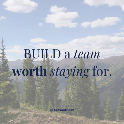 build a team worth staying for