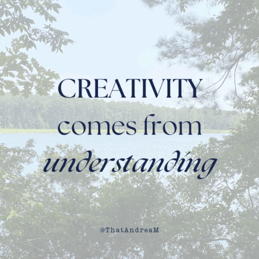 Creativity comes from understanding