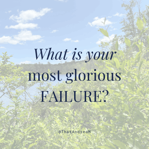 What is your most glorious failure?