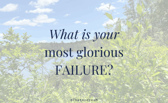 What is your most glorious failure?