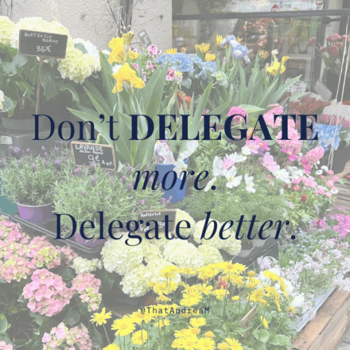 Don't delegate more. Delegate better.