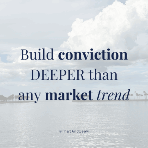 Build conviction deeper than any market trend