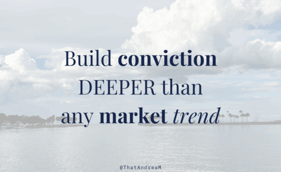 Build conviction deeper than any market trend