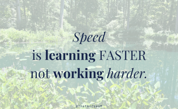 Speed is learning faster not working harder