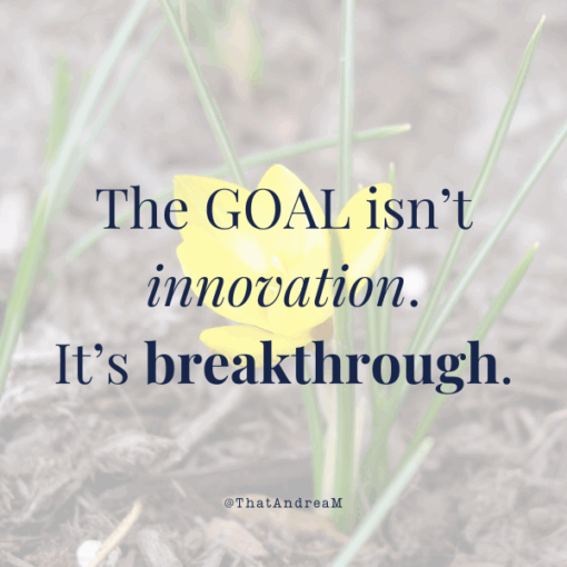 The goal isn't innovation. It's breakthrough.