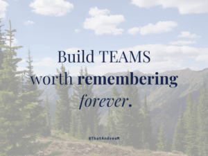 Build teams worth remembering forever.