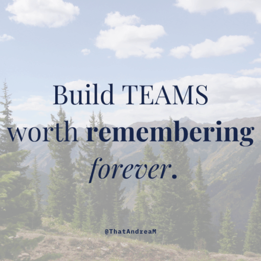 Build teams worth remembering forever.