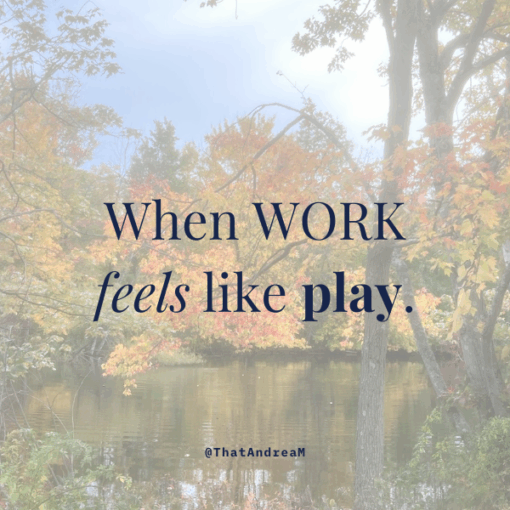When work feels like play.